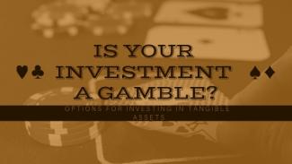 is your investment a gamble_ is your investment a gamble_