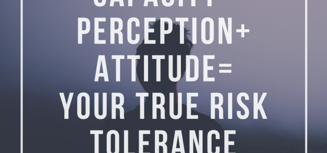 Capacity+Perception+Attitude=your true risk tolerance (1)